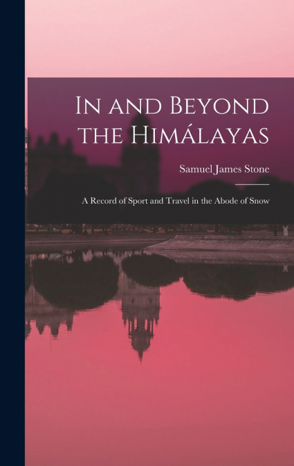 In and Beyond the Himálayas; a Record of Sport and Travel in the Abode of Snow