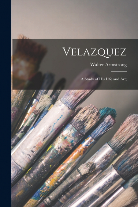 Velazquez; a Study of his Life and art;