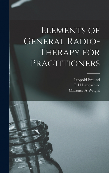Elements of General Radio-therapy for Practitioners