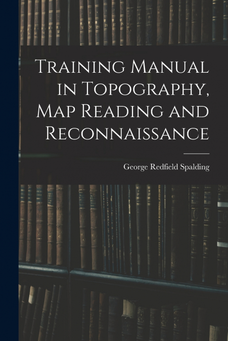 Training Manual in Topography, map Reading and Reconnaissance