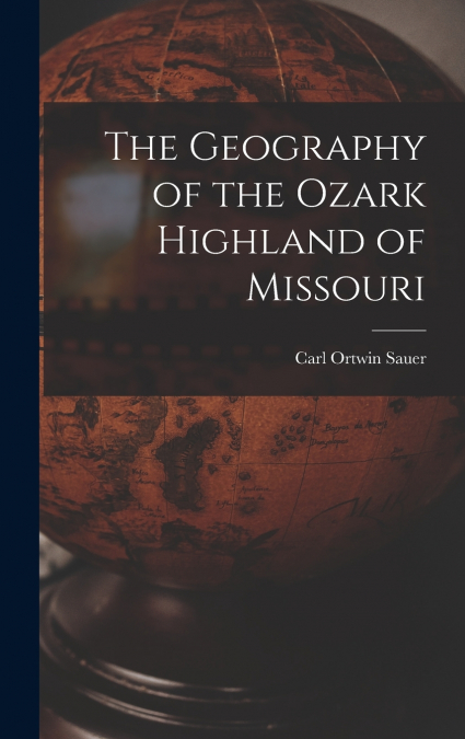 The Geography of the Ozark Highland of Missouri [electronic Resource]