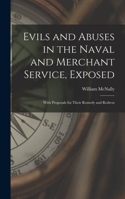 Evils and Abuses in the Naval and Merchant Service, Exposed ; With Proposals for Their Remedy and Redress