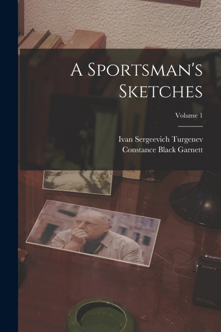 A Sportsman’s Sketches; Volume 1