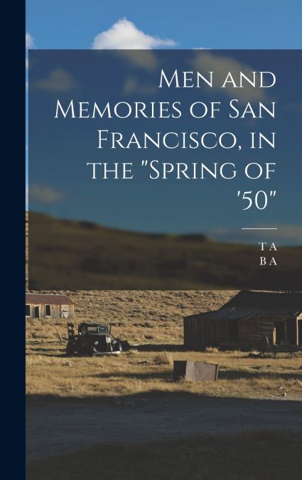 Men and Memories of San Francisco, in the 'spring of ’50'