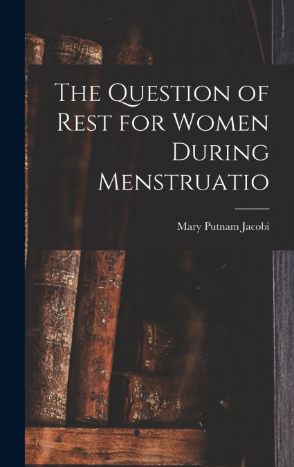 The Question of Rest for Women During Menstruatio