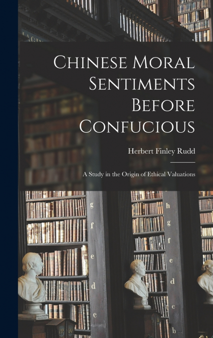 Chinese Moral Sentiments Before Confucious; a Study in the Origin of Ethical Valuations