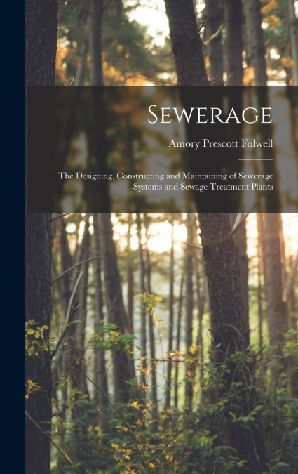 Sewerage; the Designing, Constructing and Maintaining of Sewerage Systems and Sewage Treatment Plants