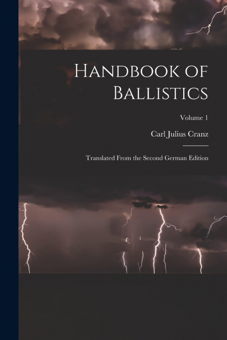 Handbook of Ballistics; Translated From the Second German Edition; Volume 1