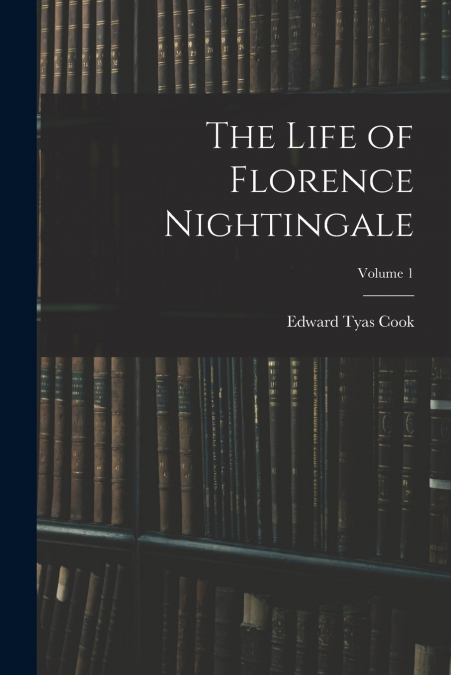 The Life of Florence Nightingale; Volume 1