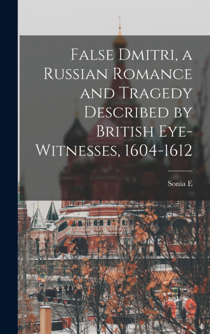 False Dmitri, a Russian Romance and Tragedy Described by British Eye-witnesses, 1604-1612