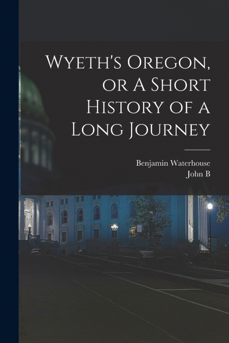 Wyeth’s Oregon, or A Short History of a Long Journey