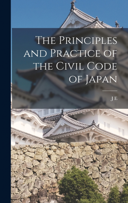 The Principles and Practice of the Civil Code of Japan