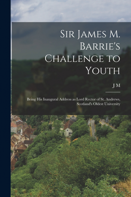 Sir James M. Barrie’s Challenge to Youth