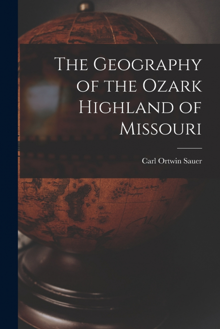 The Geography of the Ozark Highland of Missouri [electronic Resource]