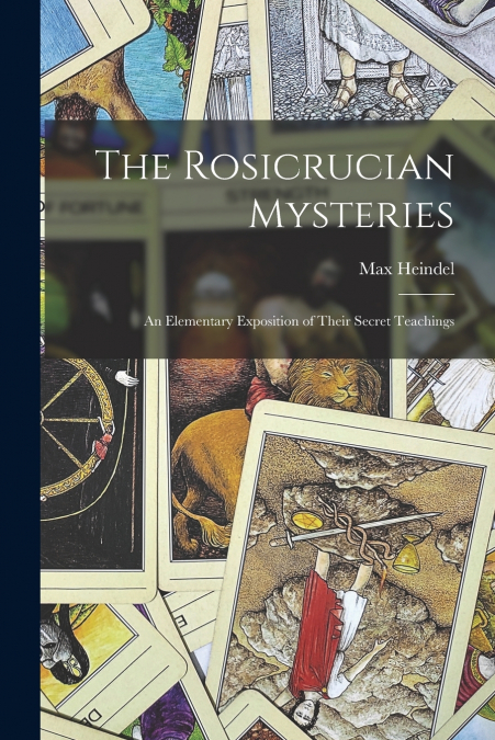 The Rosicrucian Mysteries; an Elementary Exposition of Their Secret Teachings