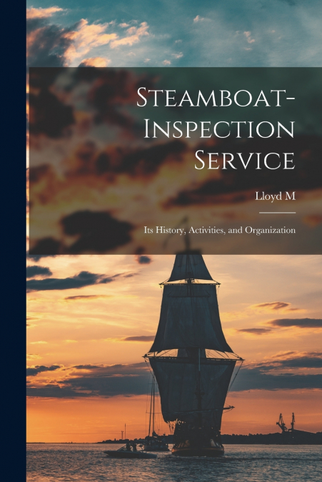 Steamboat-Inspection Service; its History, Activities, and Organization