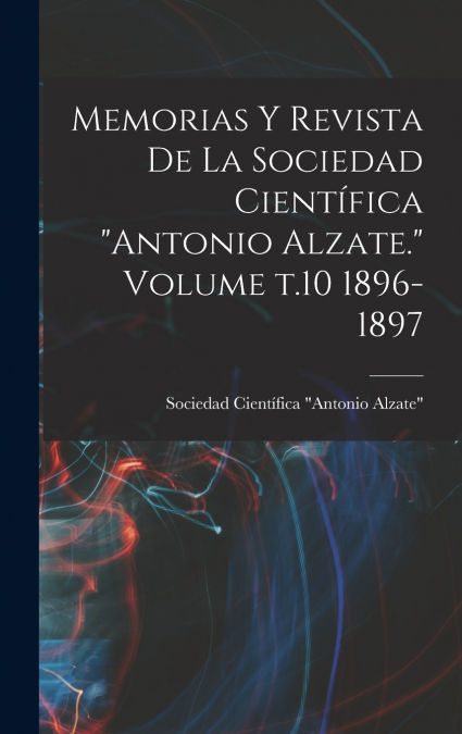 Memorias y revista de la Sociedad Científica 'Antonio Alzate.' Volume t.10 1896-1897