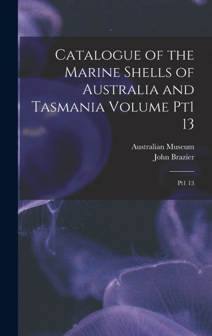 Catalogue of the Marine Shells of Australia and Tasmania Volume pt1 13