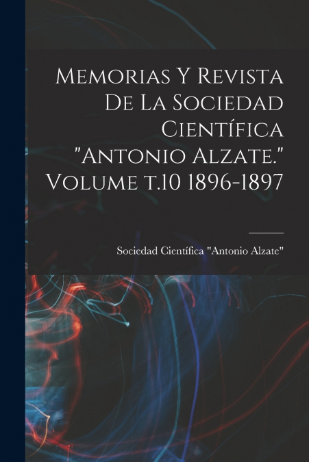 Memorias y revista de la Sociedad Científica 'Antonio Alzate.' Volume t.10 1896-1897