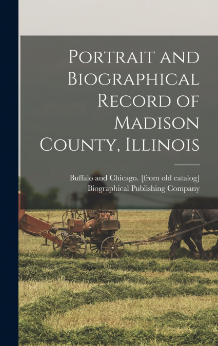 Portrait and Biographical Record of Madison County, Illinois