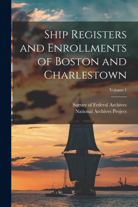 Ship Registers and Enrollments of Boston and Charlestown; Volume 1