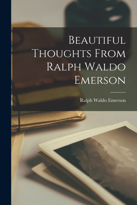 Beautiful Thoughts From Ralph Waldo Emerson