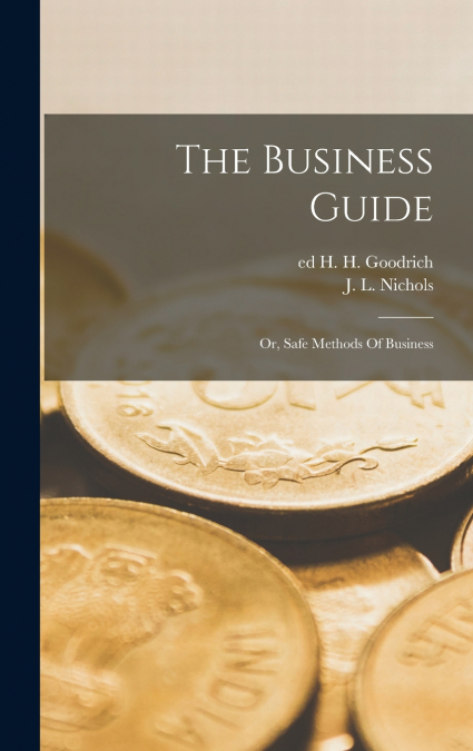 The Business Guide; Or, Safe Methods Of Business