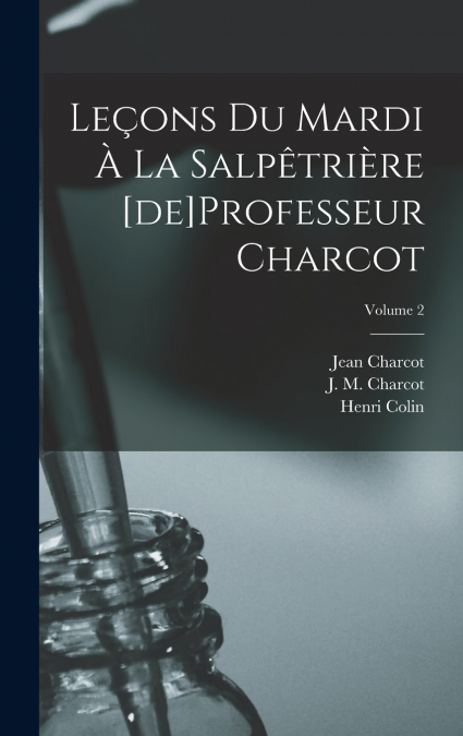 Leçons du mardi à la Salpêtrière [de]Professeur Charcot; Volume 2