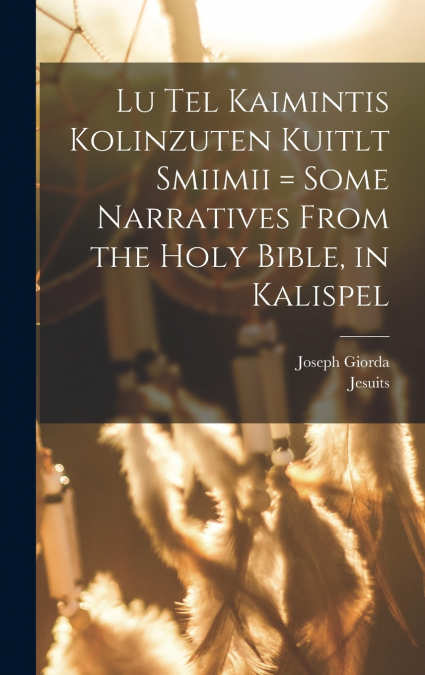 Lu tel kaimintis kolinzuten kuitlt smiimii = Some narratives from the Holy Bible, in Kalispel