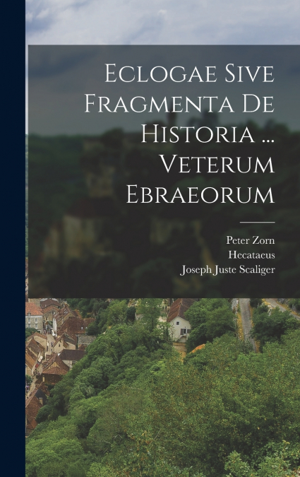 Eclogae Sive Fragmenta De Historia ... Veterum Ebraeorum