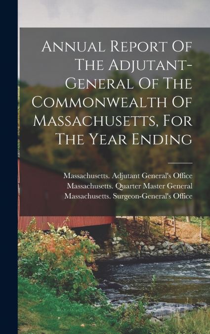 Annual Report Of The Adjutant-general Of The Commonwealth Of Massachusetts, For The Year Ending