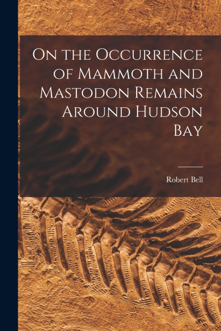 On the Occurrence of Mammoth and Mastodon Remains Around Hudson Bay