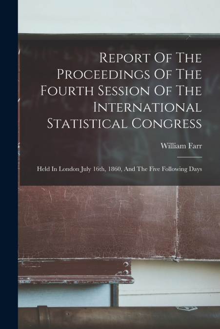 Report Of The Proceedings Of The Fourth Session Of The International Statistical Congress