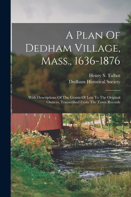 A Plan Of Dedham Village, Mass., 1636-1876