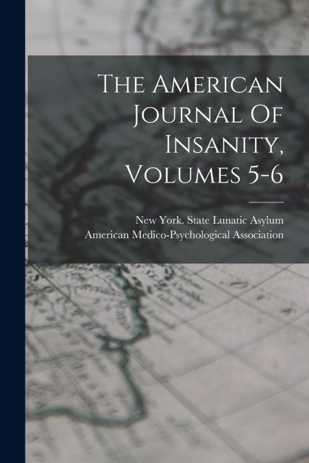 The American Journal Of Insanity, Volumes 5-6