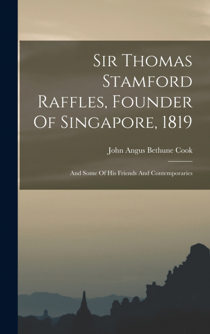 Sir Thomas Stamford Raffles, Founder Of Singapore, 1819; And Some Of His Friends And Contemporaries