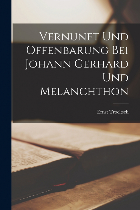 Vernunft Und Offenbarung Bei Johann Gerhard Und Melanchthon
