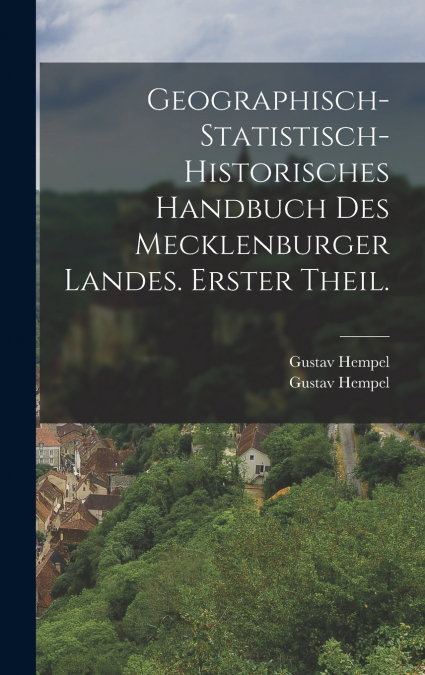 Geographisch-statistisch-historisches Handbuch des Mecklenburger Landes. Erster Theil.