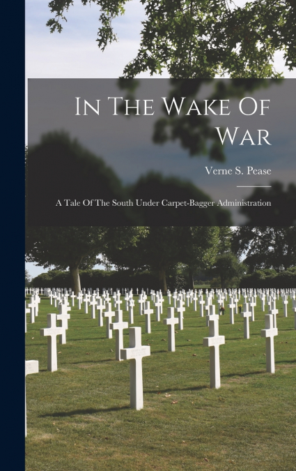 In The Wake Of War; A Tale Of The South Under Carpet-bagger Administration