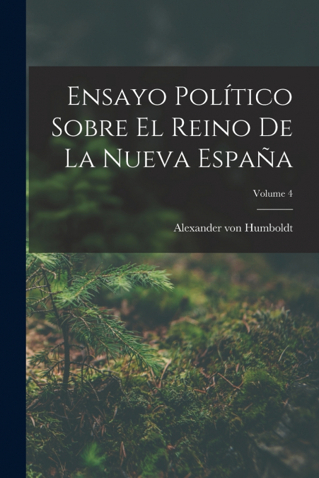 Ensayo Político Sobre El Reino De La Nueva España; Volume 4