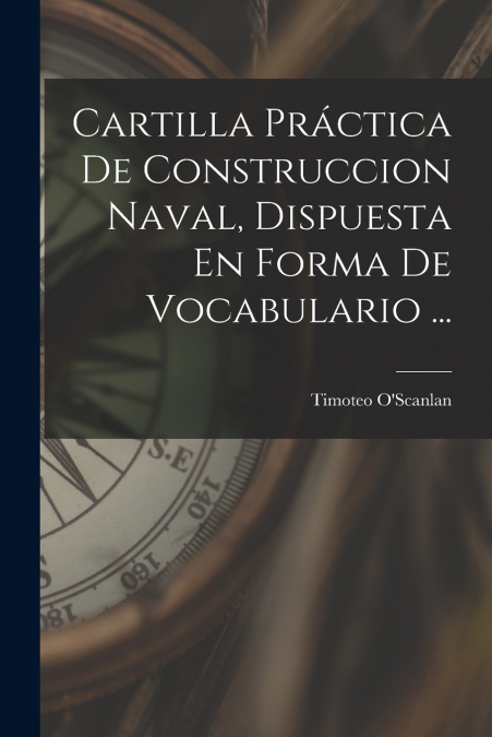 Cartilla Práctica De Construccion Naval, Dispuesta En Forma De Vocabulario ...