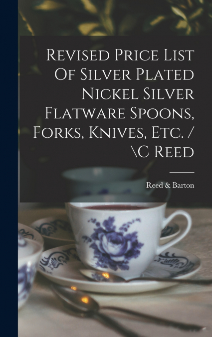 Revised Price List Of Silver Plated Nickel Silver Flatware Spoons, Forks, Knives, Etc. /  c Reed