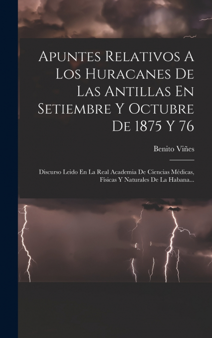 Apuntes Relativos A Los Huracanes De Las Antillas En Setiembre Y Octubre De 1875 Y 76