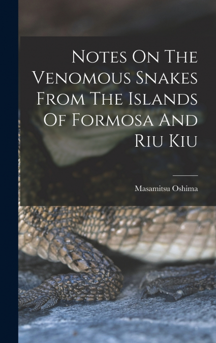 Notes On The Venomous Snakes From The Islands Of Formosa And Riu Kiu