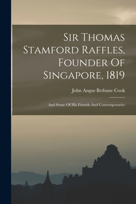 Sir Thomas Stamford Raffles, Founder Of Singapore, 1819; And Some Of His Friends And Contemporaries