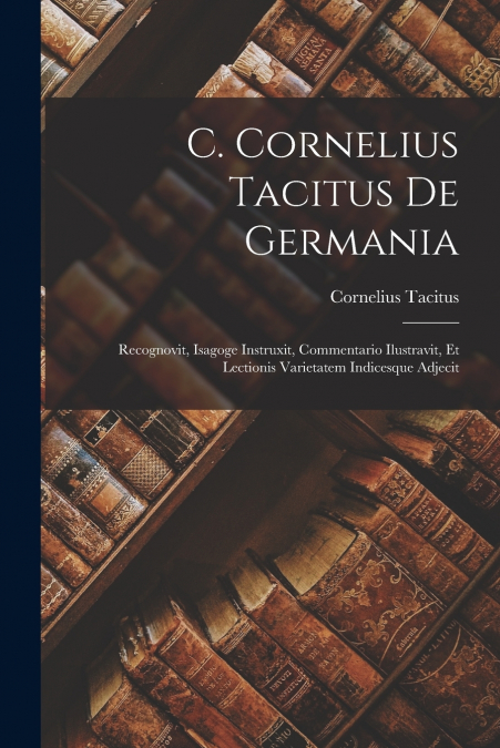 C. Cornelius Tacitus De Germania