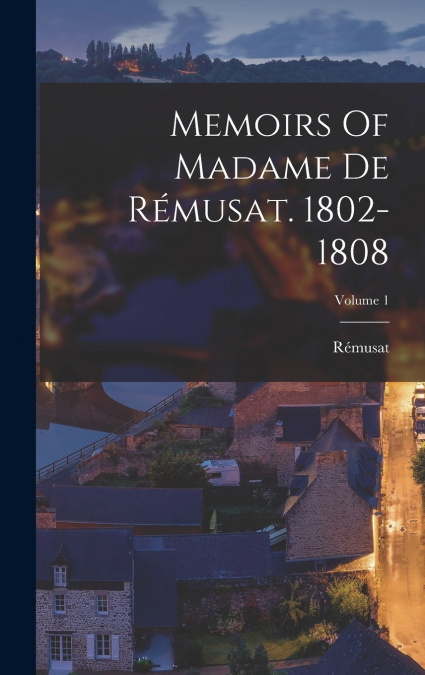 Memoirs Of Madame De Rémusat. 1802-1808; Volume 1