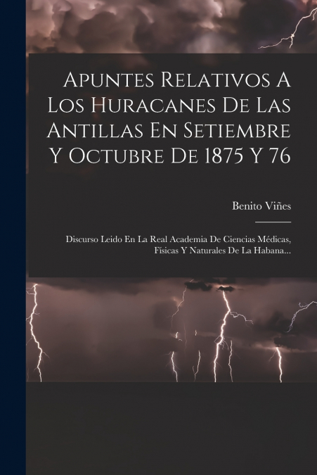 Apuntes Relativos A Los Huracanes De Las Antillas En Setiembre Y Octubre De 1875 Y 76