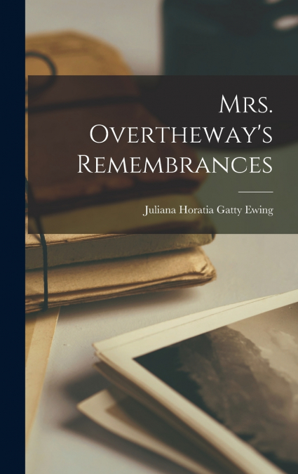 Mrs. Overtheway’s Remembrances