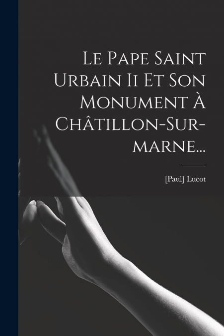 Le Pape Saint Urbain Ii Et Son Monument À Châtillon-sur-marne...